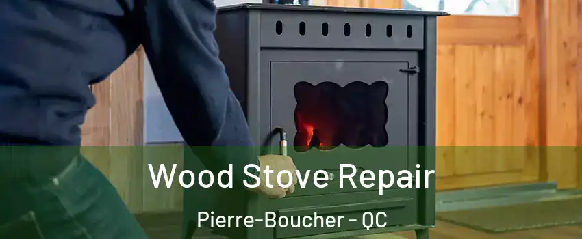  Wood Stove Repair Pierre-Boucher - QC